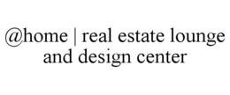 @HOME | REAL ESTATE LOUNGE AND DESIGN CENTER trademark