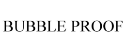 BUBBLE PROOF trademark