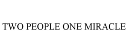 TWO PEOPLE ONE MIRACLE trademark