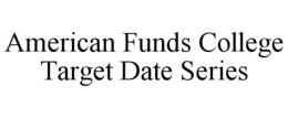 AMERICAN FUNDS COLLEGE TARGET DATE SERIES trademark