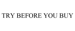TRY BEFORE YOU BUY trademark