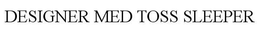 DESIGNER MED TOSS SLEEPER trademark