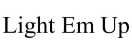 LIGHT EM UP trademark