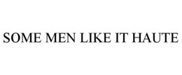 SOME MEN LIKE IT HAUTE trademark
