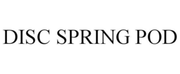 DISC SPRING POD trademark