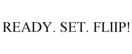 READY. SET. FLIIP! trademark