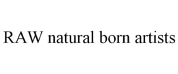 RAW NATURAL BORN ARTISTS trademark