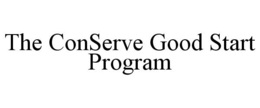 THE CONSERVE GOOD START PROGRAM trademark