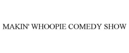 MAKIN' WHOOPIE COMEDY SHOW trademark