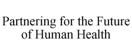 PARTNERING FOR THE FUTURE OF HUMAN HEALTH trademark