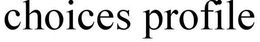 CHOICES PROFILE trademark