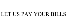 LET US PAY YOUR BILLS trademark