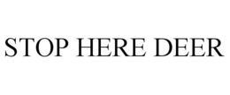 STOP HERE DEER trademark