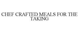 CHEF CRAFTED MEALS FOR THE TAKING trademark