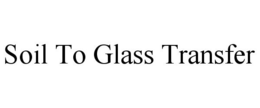 SOIL TO GLASS TRANSFER trademark
