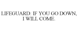 LIFEGUARD: IF YOU GO DOWN, I WILL COME. trademark