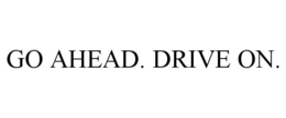 GO AHEAD. DRIVE ON. trademark