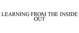 LEARNING FROM THE INSIDE OUT trademark