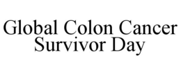 GLOBAL COLON CANCER SURVIVOR DAY trademark