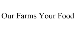 OUR FARMS YOUR FOOD trademark