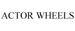 ACTOR WHEELS trademark