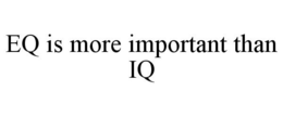 EQ IS MORE IMPORTANT THAN IQ trademark