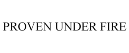 PROVEN UNDER FIRE trademark