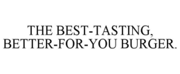 THE BEST-TASTING, BETTER-FOR-YOU BURGER. trademark