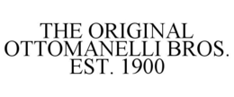 THE ORIGINAL OTTOMANELLI BROS. EST. 1900 trademark