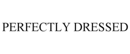 PERFECTLY DRESSED trademark