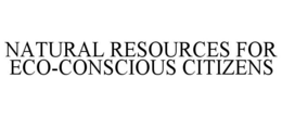 NATURAL RESOURCES FOR ECO-CONSCIOUS CITIZENS trademark