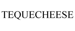 TEQUECHEESE trademark