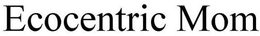 ECOCENTRIC MOM trademark