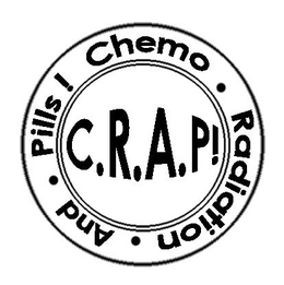 CHEMO · RADIATION · AND · PILLS ! C.R.A.P! trademark