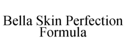 BELLA SKIN PERFECTION FORMULA trademark