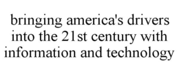 BRINGING AMERICA'S DRIVERS INTO THE 21ST CENTURY WITH INFORMATION AND TECHNOLOGY trademark