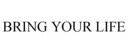BRING YOUR LIFE trademark