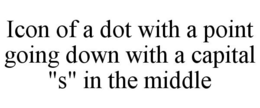 ICON OF A DOT WITH A POINT GOING DOWN WITH A CAPITAL "S" IN THE MIDDLE trademark