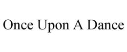 ONCE UPON A DANCE trademark