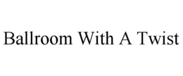 BALLROOM WITH A TWIST trademark