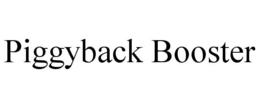 PIGGYBACK BOOSTER trademark