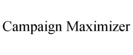 CAMPAIGN MAXIMIZER trademark