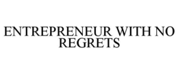 ENTREPRENEUR WITH NO REGRETS trademark
