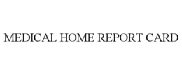 MEDICAL HOME REPORT CARD trademark