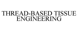 THREAD-BASED TISSUE ENGINEERING trademark