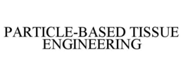 PARTICLE-BASED TISSUE ENGINEERING trademark