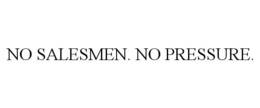 NO SALESMEN. NO PRESSURE. trademark