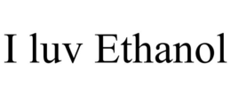 I LUV ETHANOL trademark