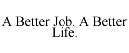 A BETTER JOB. A BETTER LIFE. trademark