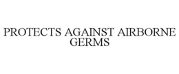 PROTECTS AGAINST AIRBORNE GERMS trademark